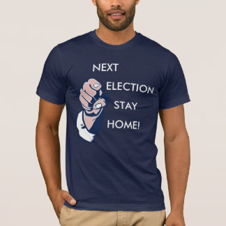 Next Election Stay Home! T-Shirt