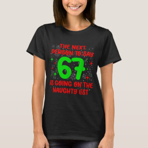 Next Person To Say 6 7 Naughty List Funny Christma T-Shirt