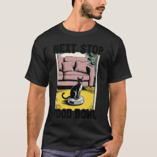 Next Stop Food Bowl Cat On Robot Vacuum Cleaner Fu T-Shirt