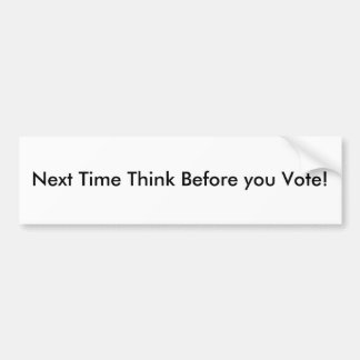 Next Time Think Before you Vote! Bumper Sticker
