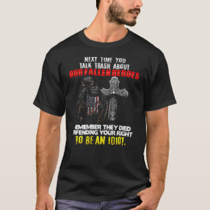 Next Time You Talk Trash About Our Fallen Heroes o T-Shirt