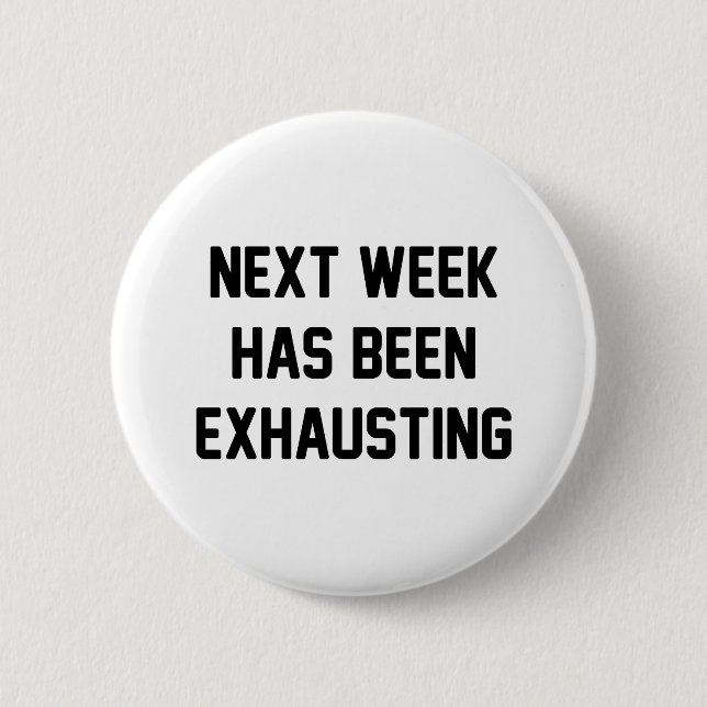 Next Week Exhausting 6 Cm Round Badge (Front)