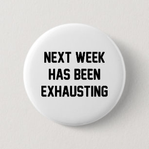 Next Week Exhausting 6 Cm Round Badge