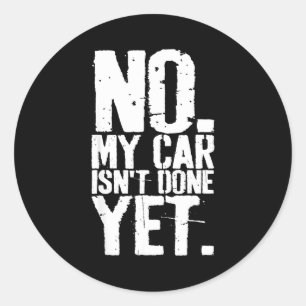 Nge No My Car Is Not Done Yet Funny Mechanic Garag Classic Round Sticker