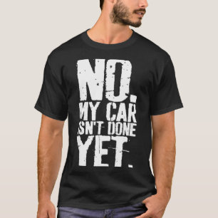 Nge No My Car Is Not Done Yet Funny Mechanic Garag T-Shirt