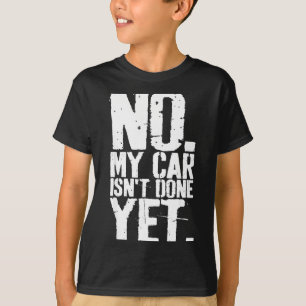 Nge No My Car Is Not Done Yet Funny Mechanic Garag T-Shirt