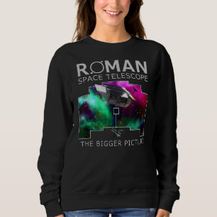 NGRST Nancy Grace Roman Space Telescope the bigger Sweatshirt