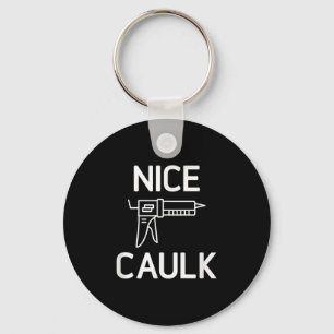 Nice Caulk, Funny, Jokes, Sarcastic Key Ring