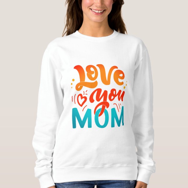 Nice Design Text Love You Mum With Heart Sweatshirt (Front)