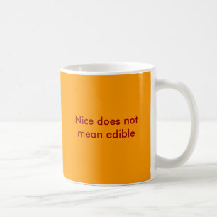 Nice does not mean edible coffee mug