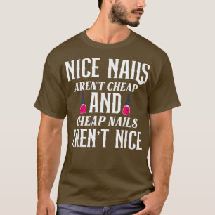 Nice Nails Arent Cheap Nails Arent Nice - Funny T-Shirt