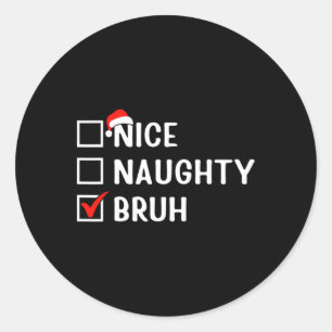 Nice Naughty Bruh Funny Christmas List Matching Fa Classic Round Sticker