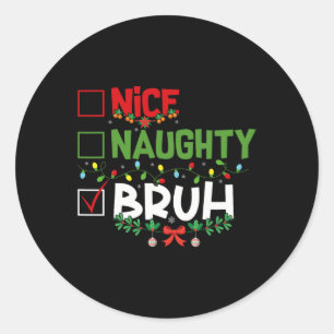 Nice Naughty Bruh Funny Christmas Xmas Men Women K Classic Round Sticker