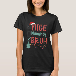 Nice Naughty Bruh Funny Christmas Xmas Men Women K T-Shirt