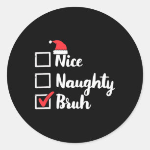 Nice Naughty Bruh Funny Xmas Christmas Women Men K Classic Round Sticker