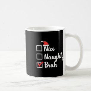 Nice Naughty Bruh Funny Xmas Christmas Women Men K Coffee Mug