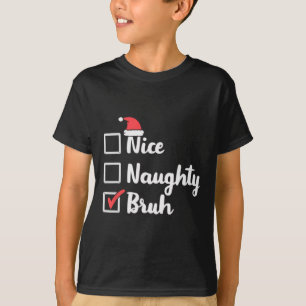 Nice Naughty Bruh Funny Xmas Christmas Women Men K T-Shirt