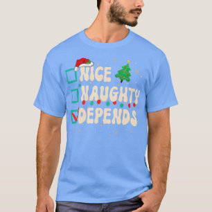 Nice Naughty Depends Christmas List Xmas Santa Cla T-Shirt