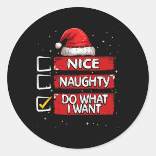 Nice Naughty Do What I Want Christmas List Santa C Classic Round Sticker