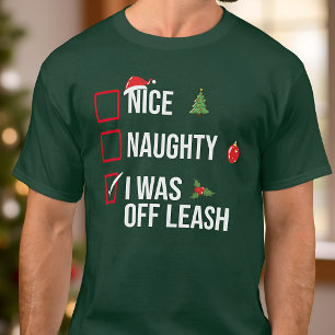 Nice, Naughty, I Was Off Leash - Funny Xmas T-Shirt