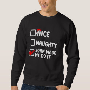 Nice naughty, John made me do it, John name Sweatshirt