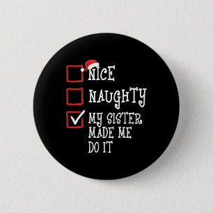 Nice Naughty My Sister Made Me Do It Funny Christm 6 Cm Round Badge