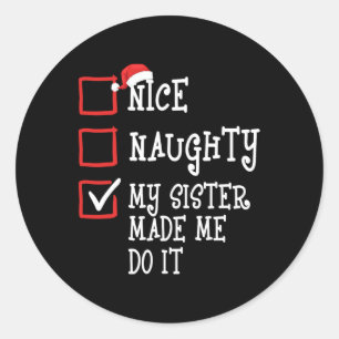 Nice Naughty My Sister Made Me Do It Funny Christm Classic Round Sticker