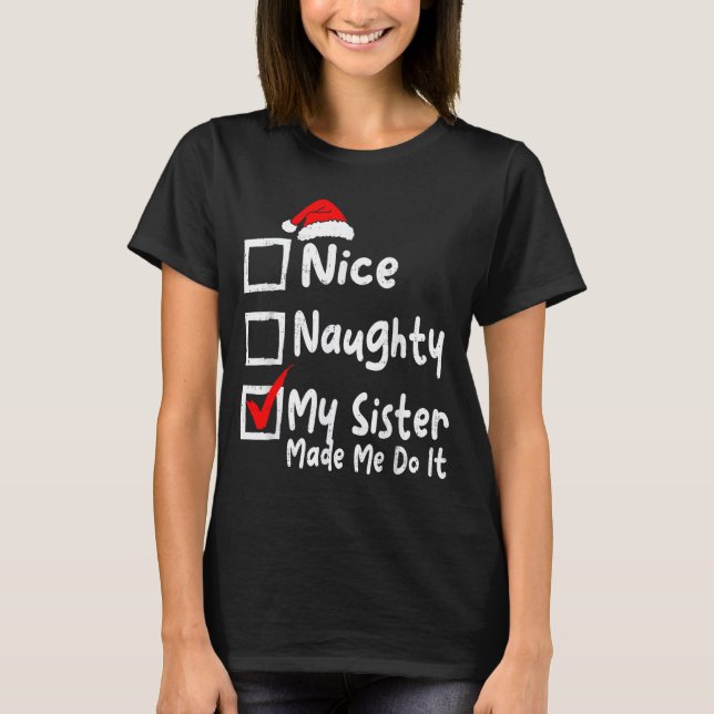 Nice Naughty My Sister Made Me Do It Funny Christm T-Shirt (Front)