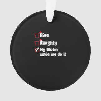Nice Naughty My Sister Made Me Do It Ornament