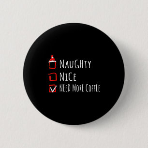 Nice Naughty Need More Coffee Christmas List Shirt 6 Cm Round Badge