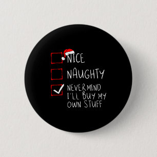 Nice Naughty Never Mind Ill Buy My Own Stuff  6 Cm Round Badge