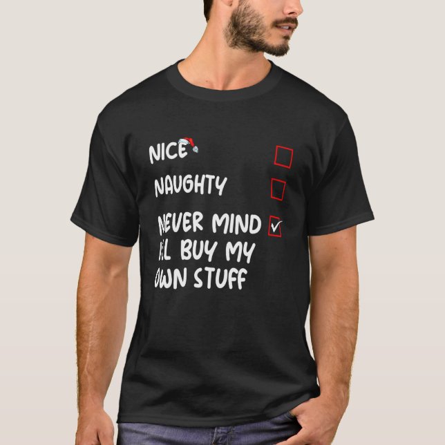 Nice Naughty Never Mind I'll Buy My Own Stuff Chri T-Shirt (Front)