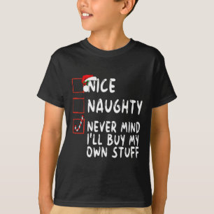 Nice Naughty Never Mind I'll Buy My Own Stuff Chri T-Shirt