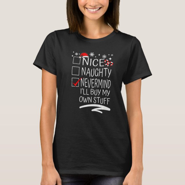 Nice Naughty Never Mind I'll Buy My Own Stuff Chri T-Shirt (Front)
