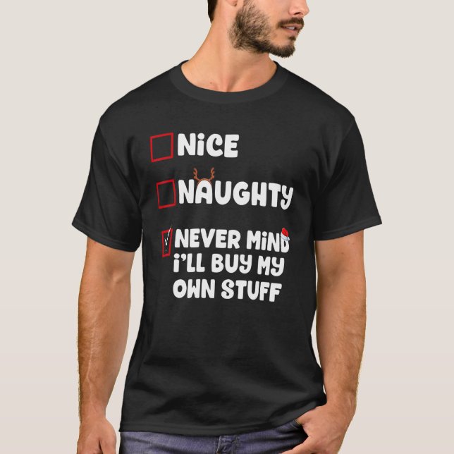 Nice Naughty Never Mind I'll Buy My Own Stuff Chri T-Shirt (Front)