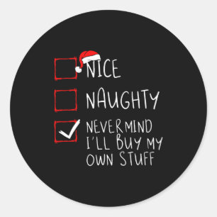 Nice Naughty Never Mind Ill Buy My Own Stuff  Classic Round Sticker