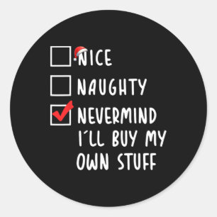 Nice Naughty Nevermind I'll Buy My Own Stuff Chris Classic Round Sticker