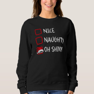 Nice Naughty Oh Shiney  Christmas List Humor Xmas  Sweatshirt