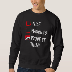 Nice Naughty Prove It  Santa Christmas List X mas  Sweatshirt