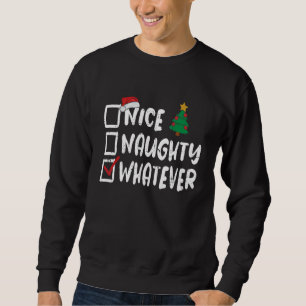 Nice Naughty Whatever Christmas List Santa   Xmas Sweatshirt