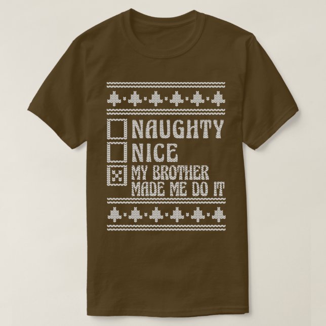 Nice Or Naughty My Brother Made Me Do It Ugly Chri T-Shirt (Design Front)