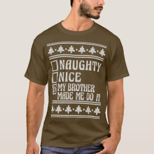 Nice Or Naughty My Brother Made Me Do It Ugly Chri T-Shirt