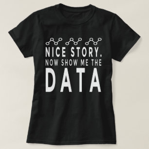 Nice Story Now Show Me The Data,data analyzer,data T-Shirt