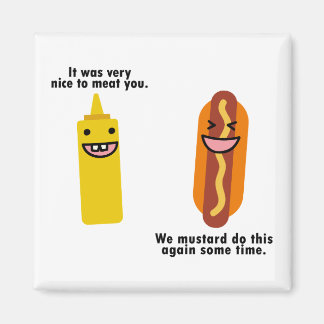Nice to meat you we mustard do this again magnet