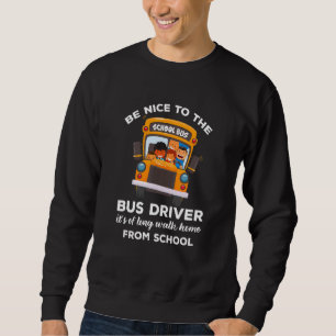 Nice To The Bus Driver Quote School Bus Sweatshirt
