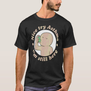 Nice Try' Asthma I'm Still Heres Chronic Asthma T-Shirt