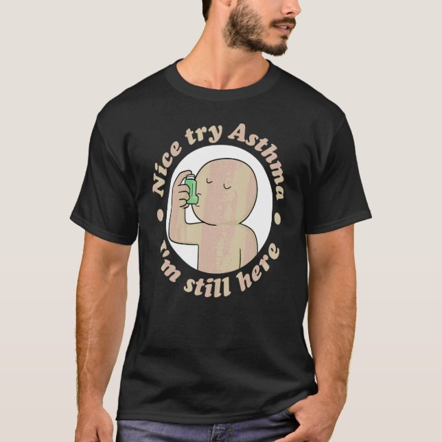 Nice Try' Asthma I'm Still Heres Chronic Asthma T-Shirt (Front)