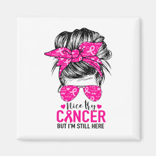 Nice Try Cancer But I'm Still Here Breast Cancer A Magnet