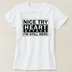 Nice Try Heart Attack I'm Still Here Funny Shirt