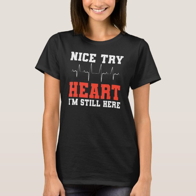 Nice Try Heart I'm Still Here For A Cardiologist T-Shirt (Front)